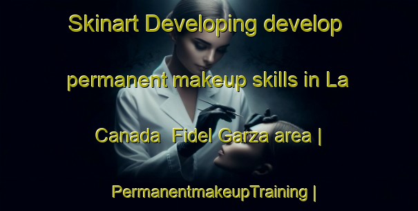 Skinart Developing develop permanent makeup skills in La Canada  Fidel Garza area | PermanentmakeupTraining | PermanentmakeupClasses | SkinartTraining-Mexico